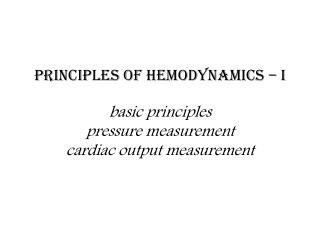 PRINCIPLES of HEMODYNAMICs – I basic principles pressure measurement cardiac output measurement