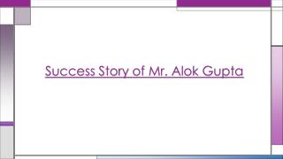 Success Story of Mr. Alok Gupta