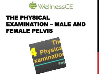 THE PHYSICAL EXAMINATION – MALE AND FEMALE PELVIS