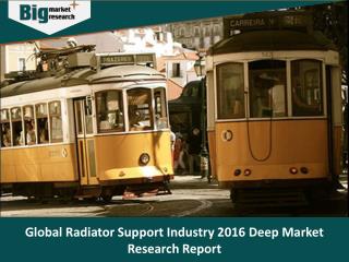Global Radiator Support Industry, Size,Share, Trends, Market Forecast 2016