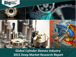 Global Cylinder Sleeves Industry Size Share Trends and Forecast 2015 - Big Market Research