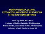 MUMPS OUTBREAK, US, 2006: RECOGNITION, MANAGEMENT PREVENTION IN THE HEALTHCARE SETTINGS