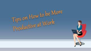 Tips On How To Be More Productive At Work