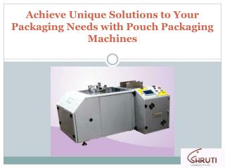 Achieve Unique Solutions to Your Packaging Needs with Pouch Packaging Machines