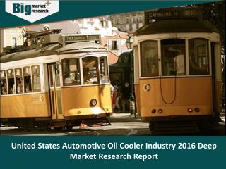 United States Automotive Oil Cooler Industry, Size, Share, Trends and Market Forecast - Big Market Research