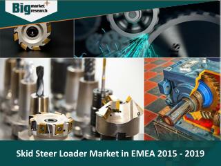 Skid Steer Loader Market in EMEA 2015-2019 - Big Market Research
