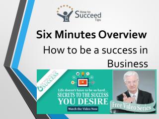 Six minutes overview how to be a success in business