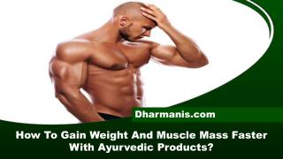 How To Gain Weight And Muscle Mass Faster With Ayurvedic Products?