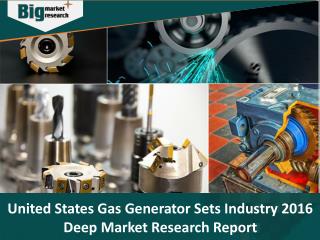United States Gas Generator Sets Industry, Size, Share, Trends and Forecast 2016 - Big Market Research