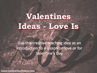 Valentines Ideas - Love Is
