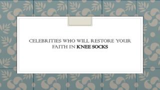 Celebrities who will restore your faith in knee socks.