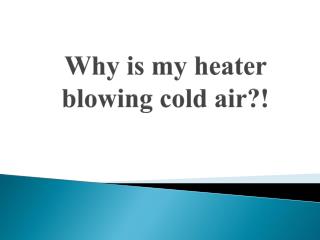 Why is My Heater Blowing Cold Air?!