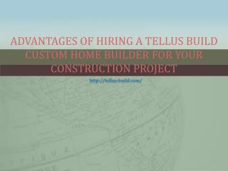 Advantages Of Hiring A Tellus Build Custom Home Builder For Your Constraction Project