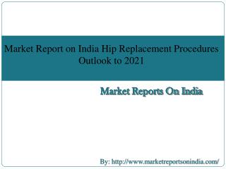 Market Report on India Hip Replacement Procedures Outlook to 2021