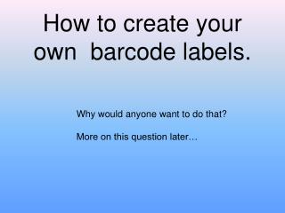 How to create your own barcode labels.