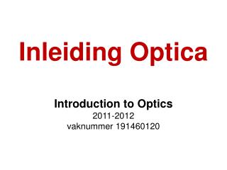 Inleiding Optica Introduction to Optics 2011-2012 vaknummer 191460120