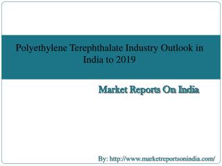 Polyethylene Terephthalate Industry Outlook in India to 2019