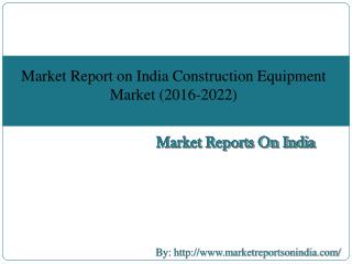 Market Report on India Construction Equipment Market (2016-2022)