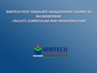 BIMTECH Post Graduate Management Course in Bhubaneswar - Faculty, Curriculum and Infrastructure