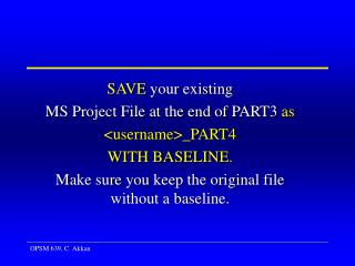 SAVE your existing MS Project File at the end of PART3 as &lt;username&gt;_ PART4 WITH BASELINE .