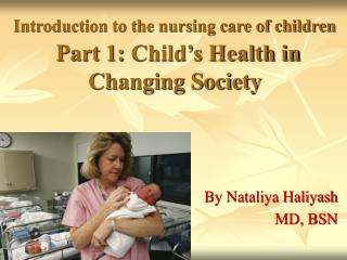 Introduction to the nursing care of children Part 1: Child’s Health in Changing Society