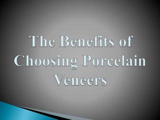 The Benefits of Choosing Porcelain Veneers