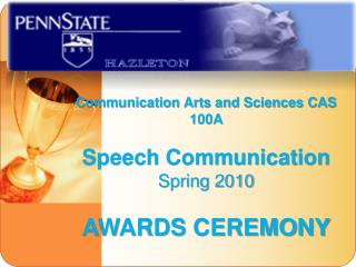 Communication Arts and Sciences CAS 100A Speech Communication Spring 2010 AWARDS CEREMONY