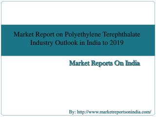 Market Report on Polyethylene Terephthalate Industry Outlook in India to 2019