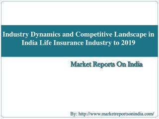 Industry Dynamics and Competitive Landscape in India Life Insurance Industry to 2019