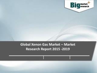 Global Xenon Gas Market - Market Research Report 2015-2019 - Big Market Research
