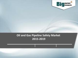 Oil and Gas Pipeline Safety Market, Size, Share, Trends and Forecast 2015-2019 - Big Market Research