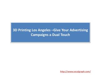 3D Printing Los Angeles –Give Your Advertising Campaigns a Dual Touch