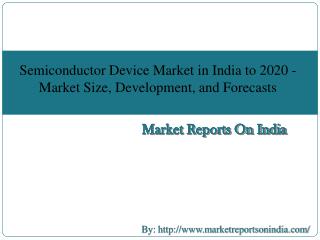 Semiconductor Device Market in India to 2020 - Market Size, Development, and Forecasts