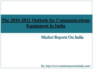 The 2016-2021 Outlook for Communications Equipment in India
