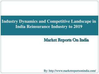 Industry Dynamics and Competitive Landscape in India Reinsurance Industry to 2019