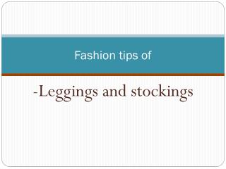 Fashion tips of - Leggings and stockings.