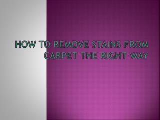 How To Remove Stains From Carpet The Right Way