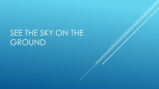 See the sky on the ground