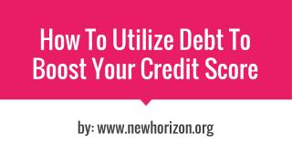 How To Utilize Debt To Boost Your Credit Score