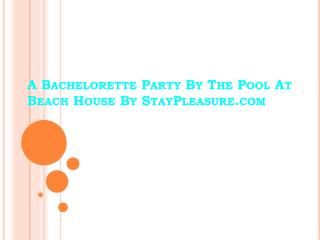 A Bachelorette Party By The Pool At Beach House By StayPleasure.com