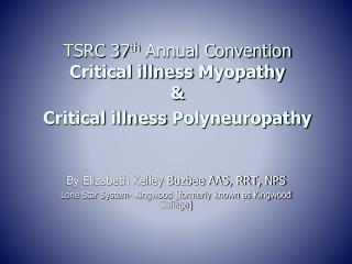 TSRC 37 th Annual Convention Critical illness Myopathy &amp; Critical illness Polyneuropathy