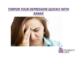 Torpor your depression quickly with Xanax