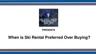 When is Renting Skis the Preferred Option?