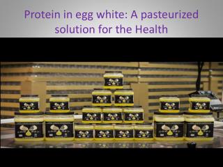 Protein in egg white: A pasteurized solution for the Health