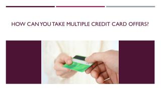 How can you take multiple credit card offers?