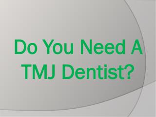 Do You Need A TMJ Dentist?