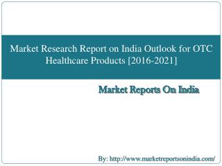 Market Research Report on India Outlook for OTC Healthcare Products [2016-2021]