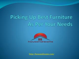 Picking Up Best Furniture As Per Your Needs