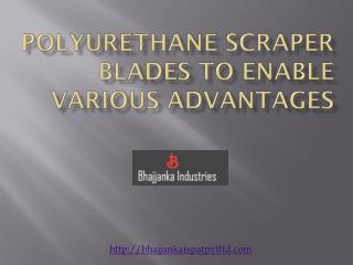 Polyurethane Scraper Blades To Enable Various Advantages
