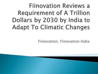 Fiinovation Reviews a Requirement of A Trillion Dollars by 2030 by India to Adapt To Climatic Changes